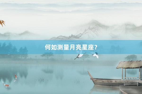 何如测量月亮星座？