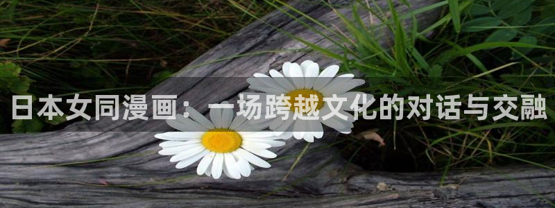 汗汗漫画免费登录页面看漫画：日本女同漫画：一场跨越文化的对话与交融