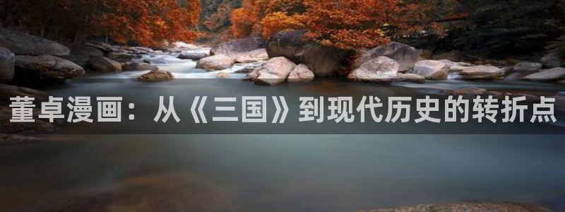 汗汗漫画下载：董卓漫画：从《三国》到现代历史的转折点